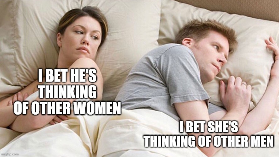 Clever Title | I BET HE'S THINKING OF OTHER WOMEN; I BET SHE'S THINKING OF OTHER MEN | image tagged in couple in bed,i bet he's thinking about other women | made w/ Imgflip meme maker