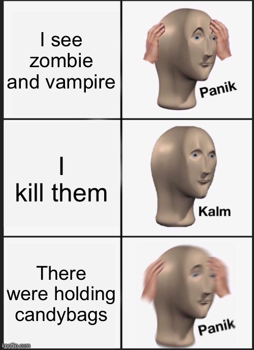 Oops… | I see zombie and vampire; I kill them; There were holding candy bags | image tagged in memes,panik kalm panik | made w/ Imgflip meme maker