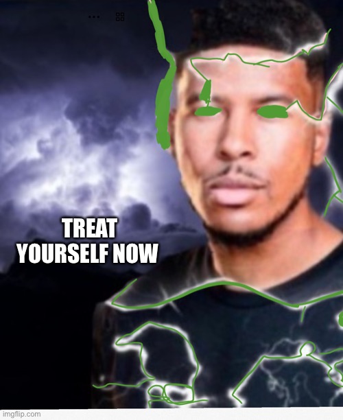 Treat yourself now | TREAT YOURSELF NOW | image tagged in treat yourself now | made w/ Imgflip meme maker