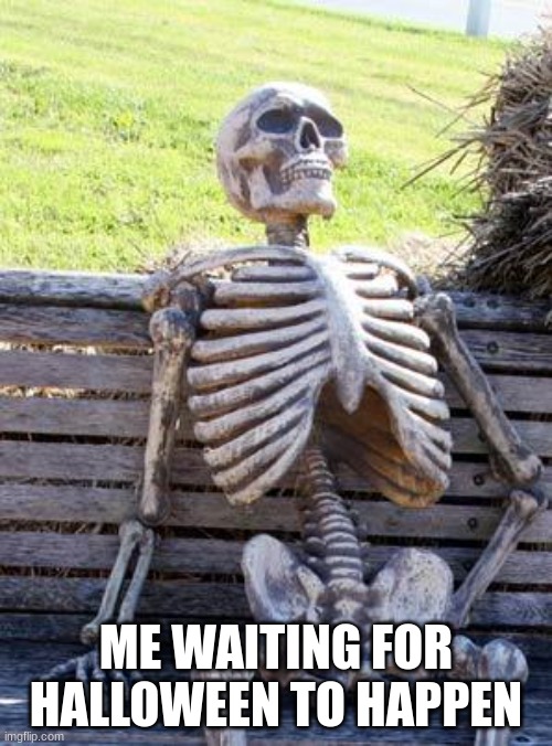 In high pitched voice* it's a spooky month!!! | ME WAITING FOR HALLOWEEN TO HAPPEN | image tagged in memes,waiting skeleton | made w/ Imgflip meme maker