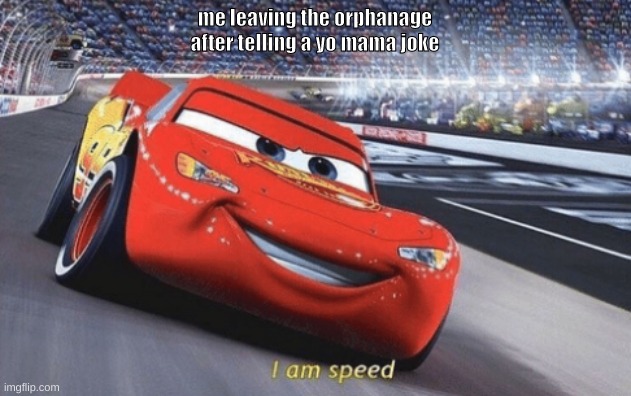 I am speed | me leaving the orphanage after telling a yo mama joke | image tagged in i am speed | made w/ Imgflip meme maker