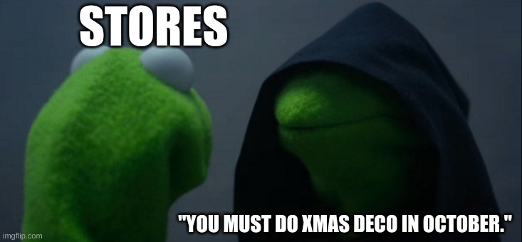 Evil Kermit Meme | STORES; "YOU MUST DO XMAS DECO IN OCTOBER." | image tagged in memes,evil kermit | made w/ Imgflip meme maker