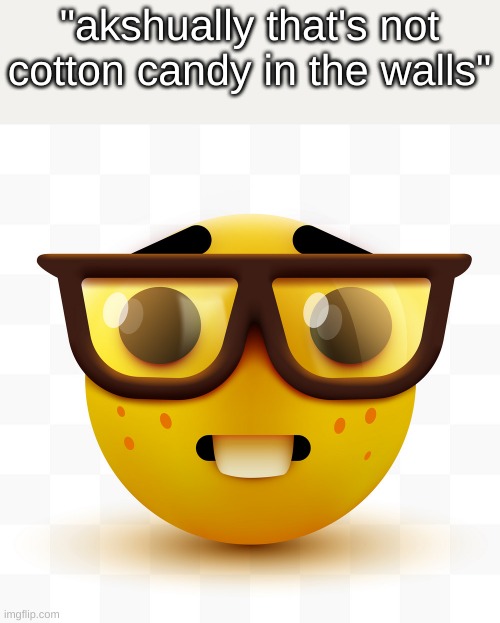 Nerd emoji | "akshually that's not cotton candy in the walls" | image tagged in nerd emoji | made w/ Imgflip meme maker