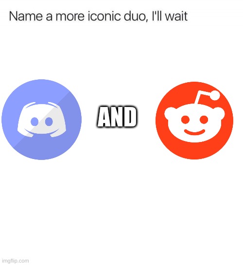 Name a more iconic duo, I'll wait | AND | image tagged in name a more iconic duo i'll wait | made w/ Imgflip meme maker