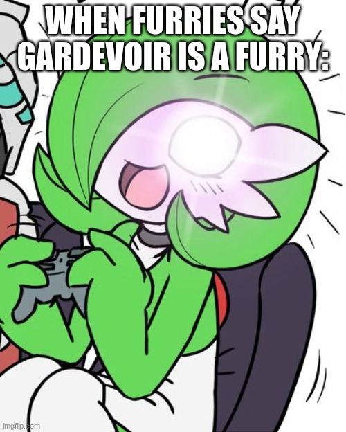 Gardevoir | WHEN FURRIES SAY GARDEVOIR IS A FURRY: | image tagged in gardevoir | made w/ Imgflip meme maker