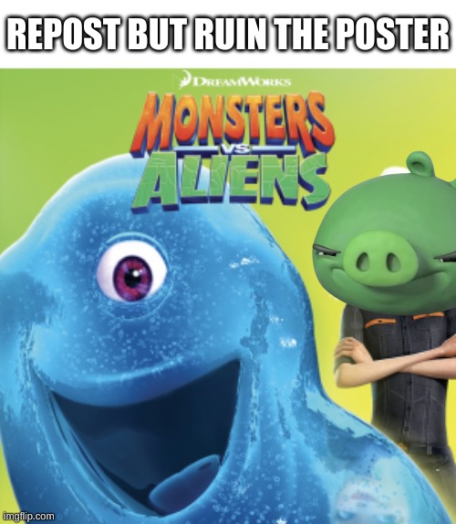 I LEGIT CHOKED ON PLASTIC THANKS TO A PIG | REPOST BUT RUIN THE POSTER | image tagged in memes,funny,repost,monsters vs aliens,ruin it,pig | made w/ Imgflip meme maker