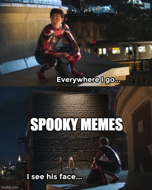spooky memes are everywhere | SPOOKY MEMES | image tagged in everywhere i go i see his face | made w/ Imgflip meme maker