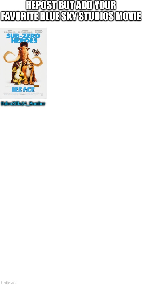 I miss Blue Sky Studios | REPOST BUT ADD YOUR FAVORITE BLUE SKY STUDIOS MOVIE; PaleoZilla24_Bomber | image tagged in memes,blank transparent square | made w/ Imgflip meme maker