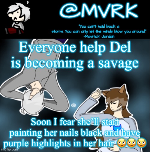 Mvrk announcement template | Everyone help Del is becoming a savage; Soon I fear she’ll start painting her nails black and have purple highlights in her hair 😳😳😳 | image tagged in mvrk announcement template | made w/ Imgflip meme maker