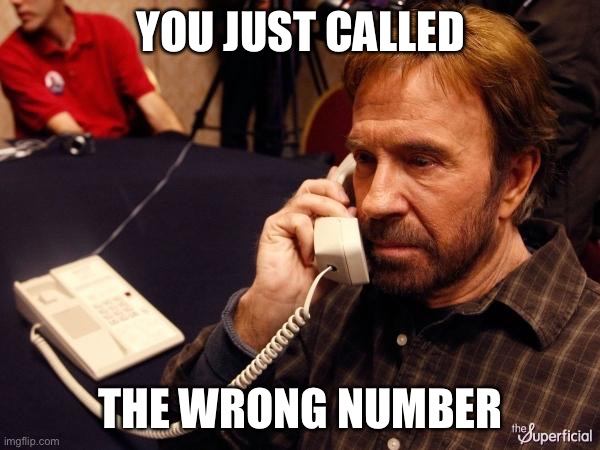 Chuck Norris phone | YOU JUST CALLED; THE WRONG NUMBER | image tagged in memes,chuck norris phone,chuck norris | made w/ Imgflip meme maker