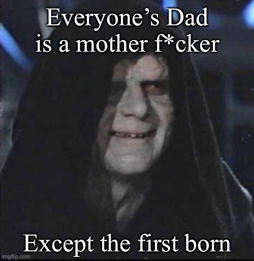 Sidious Error | Everyone’s Dad is a mother f*cker; Except the first born | image tagged in memes,sidious error,mothers,motherfucker,who's your daddy | made w/ Imgflip meme maker