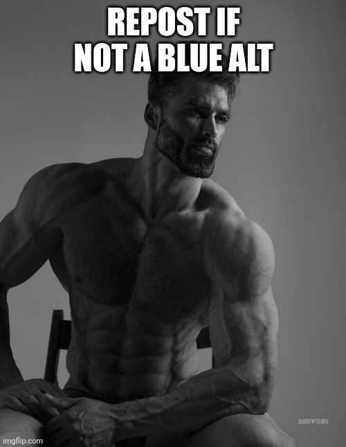 Giga Chad | REPOST IF NOT A BLUE ALT | image tagged in giga chad | made w/ Imgflip meme maker