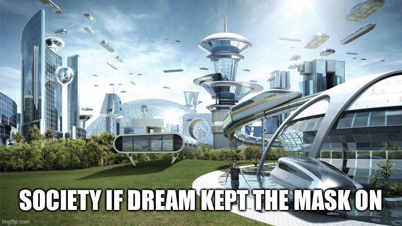 The future world if | SOCIETY IF DREAM KEPT THE MASK ON | image tagged in the future world if | made w/ Imgflip meme maker