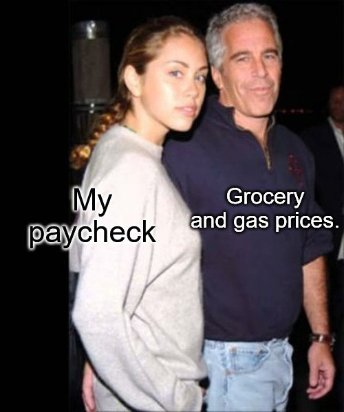 A Victim of Inflation | Grocery and gas prices. My paycheck | image tagged in jeffrey epstein,inflation | made w/ Imgflip meme maker