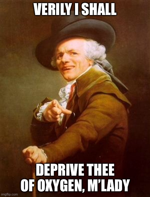 ye olde englishman | VERILY I SHALL; DEPRIVE THEE OF OXYGEN, M’LADY | image tagged in ye olde englishman | made w/ Imgflip meme maker