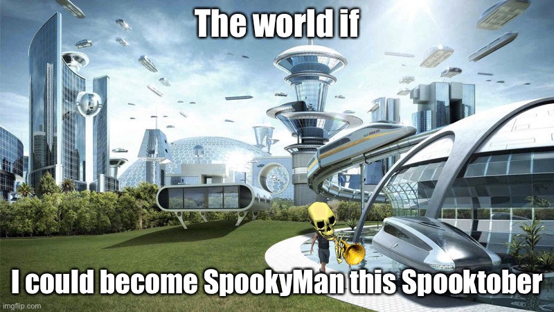 Spooktober | The world if; I could become SpookyMan this Spooktober | image tagged in the world if,spooky,spooky month,spooky doot | made w/ Imgflip meme maker