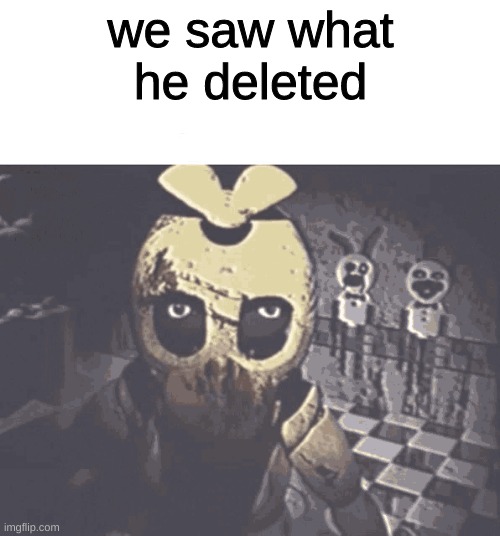 we saw what he deleted | made w/ Imgflip meme maker