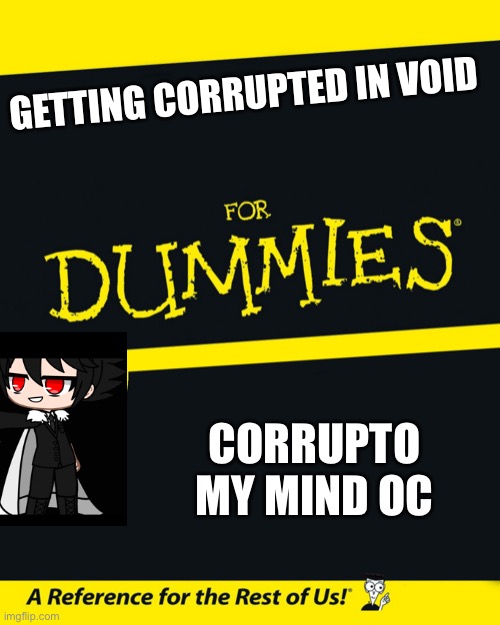 Corrupto presents… | GETTING CORRUPTED IN VOID; CORRUPTO
MY MIND OC | image tagged in for dummies,for dummies book | made w/ Imgflip meme maker