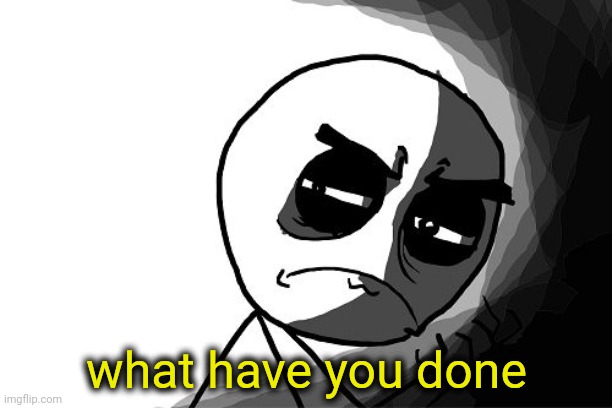 you what have you done (rage comics) | what have you done | image tagged in you what have you done rage comics | made w/ Imgflip meme maker