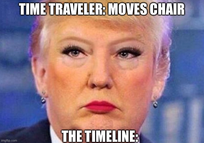 I wonder what that chair did | TIME TRAVELER: MOVES CHAIR; THE TIMELINE: | image tagged in memes | made w/ Imgflip meme maker