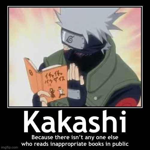 Yep, Kakashi reads these mature, inappropriate books that are not suited for kids under 15, I think | image tagged in funny,demotivationals,porn,kakashi,memes,naruto shippuden | made w/ Imgflip demotivational maker