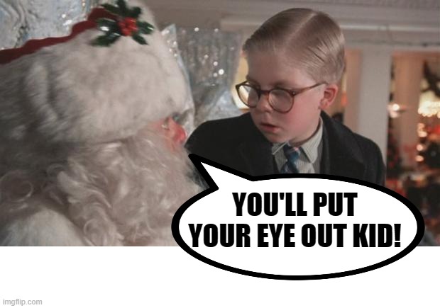 Christmas Story | YOU'LL PUT YOUR EYE OUT KID! | image tagged in christmas story | made w/ Imgflip meme maker