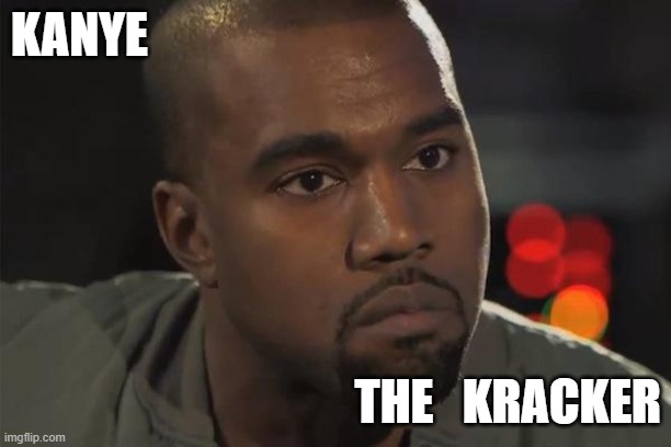 Kanye West is a Douchebag | KANYE; THE   KRACKER | image tagged in kanye west is a douchebag | made w/ Imgflip meme maker