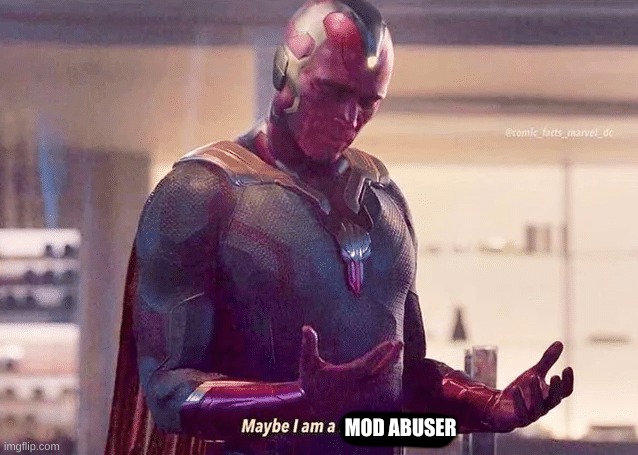 Maybe i am a monster blank | MOD ABUSER | image tagged in maybe i am a monster blank | made w/ Imgflip meme maker