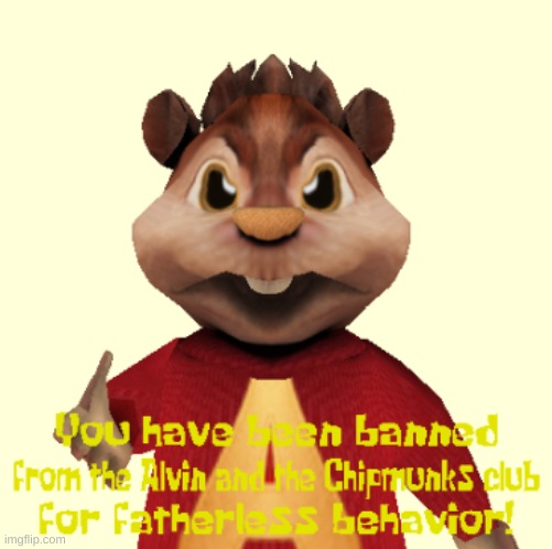 @cherubs_house  here ya go | image tagged in memes,funny,you have been banned,alvin and the chipmunks,panzoid,banned | made w/ Imgflip meme maker
