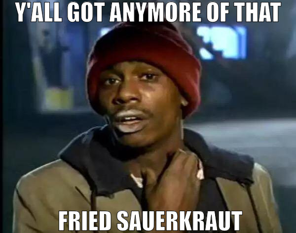 IM IN TO SLAW TYPE FOOD! | Y'ALL GOT ANYMORE OF THAT; FRIED SAUERKRAUT | image tagged in memes,y'all got any more of that | made w/ Imgflip meme maker