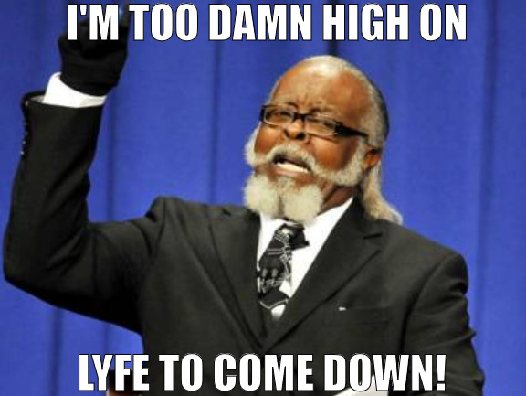 ONLY THE GOOD STUFF IT LAST LONGER! | I'M TOO DAMN HIGH ON; LYFE TO COME DOWN! | image tagged in memes,too damn high | made w/ Imgflip meme maker