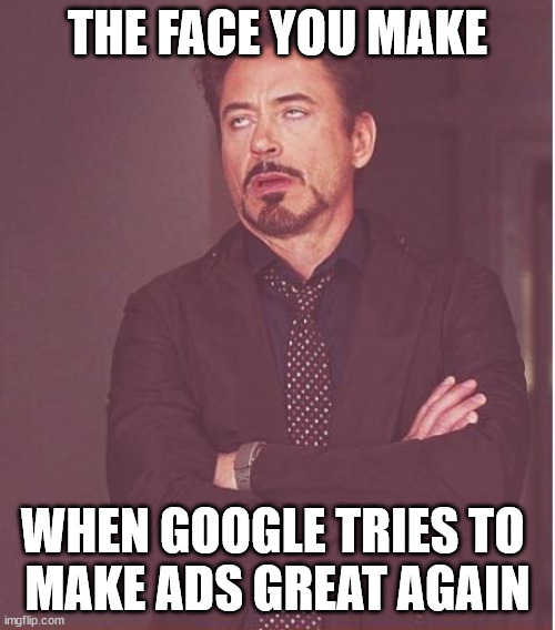 Look who thinks they won the browser wars | THE FACE YOU MAKE; WHEN GOOGLE TRIES TO 
MAKE ADS GREAT AGAIN | image tagged in memes,face you make robert downey jr | made w/ Imgflip meme maker