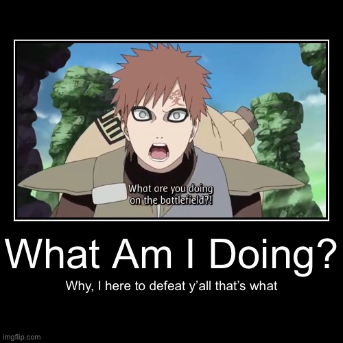 I here to defeat y’all, Gaara | image tagged in funny,demotivationals,gaara,memes,fourth great ninja war,naruto shippuden | made w/ Imgflip demotivational maker
