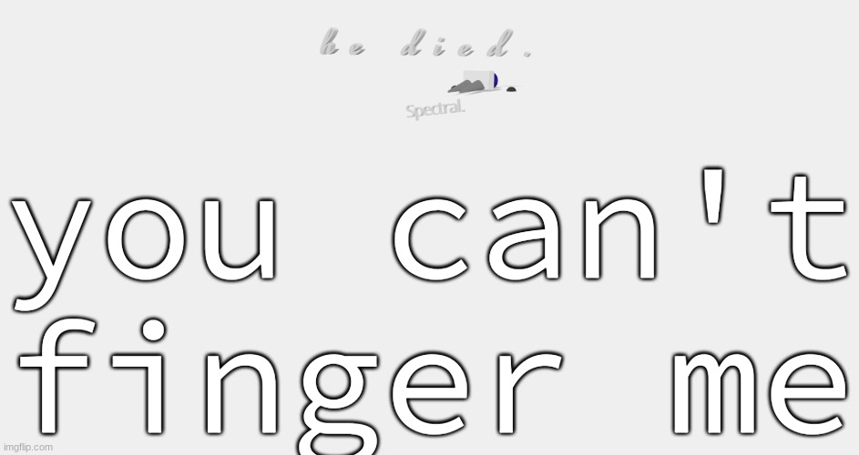 shade is dead | you can't finger me | image tagged in shade is dead | made w/ Imgflip meme maker