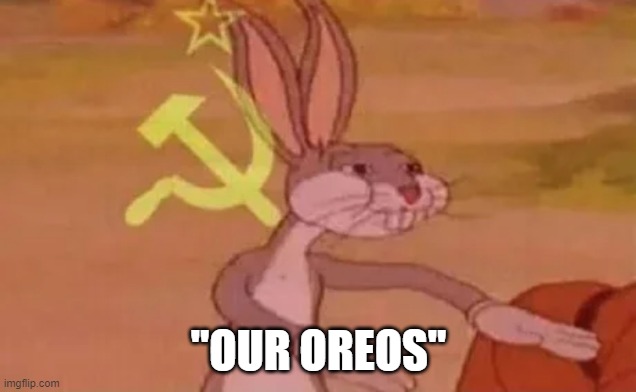 Bugs bunny communist | "OUR OREOS" | image tagged in bugs bunny communist | made w/ Imgflip meme maker