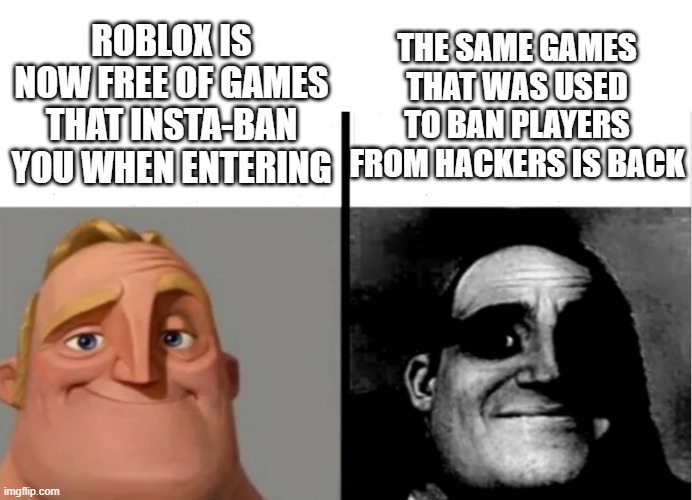 Teacher's Copy | ROBLOX IS NOW FREE OF GAMES THAT INSTA-BAN YOU WHEN ENTERING THE SAME GAMES THAT WAS USED TO BAN PLAYERS FROM HACKERS IS BACK | image tagged in teacher's copy | made w/ Imgflip meme maker