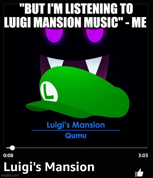 "BUT I'M LISTENING TO LUIGI MANSION MUSIC" - ME | made w/ Imgflip meme maker