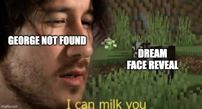 funny | GEORGE NOT FOUND; DREAM FACE REVEAL | image tagged in i can milk you | made w/ Imgflip meme maker