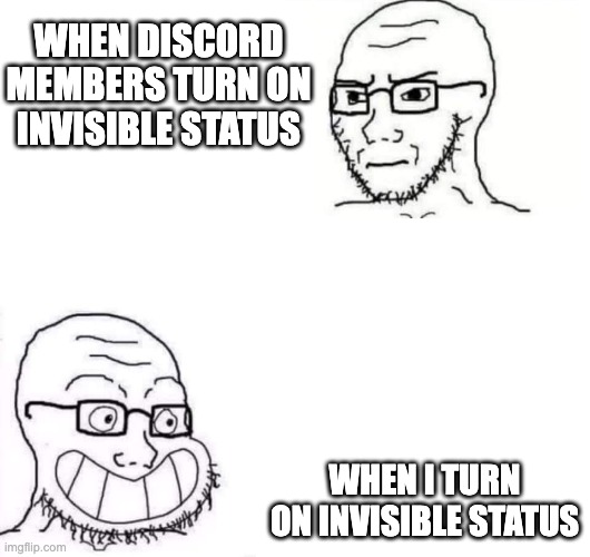 Literally all Discord members be like | WHEN DISCORD MEMBERS TURN ON INVISIBLE STATUS; WHEN I TURN ON INVISIBLE STATUS | image tagged in hypocrite neckbeard | made w/ Imgflip meme maker