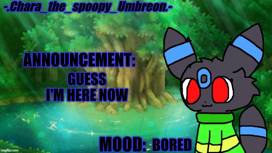 -.Chara_The_Spoopy_Umbreon.- | GUESS I'M HERE NOW; BORED | image tagged in - chara_the_spoopy_umbreon - | made w/ Imgflip meme maker