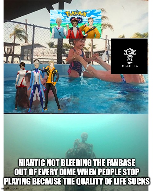 Pokemon Go team leader update | NIANTIC NOT BLEEDING THE FANBASE OUT OF EVERY DIME WHEN PEOPLE STOP PLAYING BECAUSE THE QUALITY OF LIFE SUCKS | image tagged in kid drowning | made w/ Imgflip meme maker