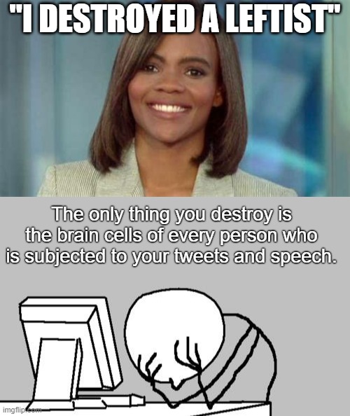 Candace Owens destroys leftist | "I DESTROYED A LEFTIST"; The only thing you destroy is the brain cells of every person who is subjected to your tweets and speech. | image tagged in candace owens,memes,computer guy facepalm,conservative logic,stupidity,funny | made w/ Imgflip meme maker