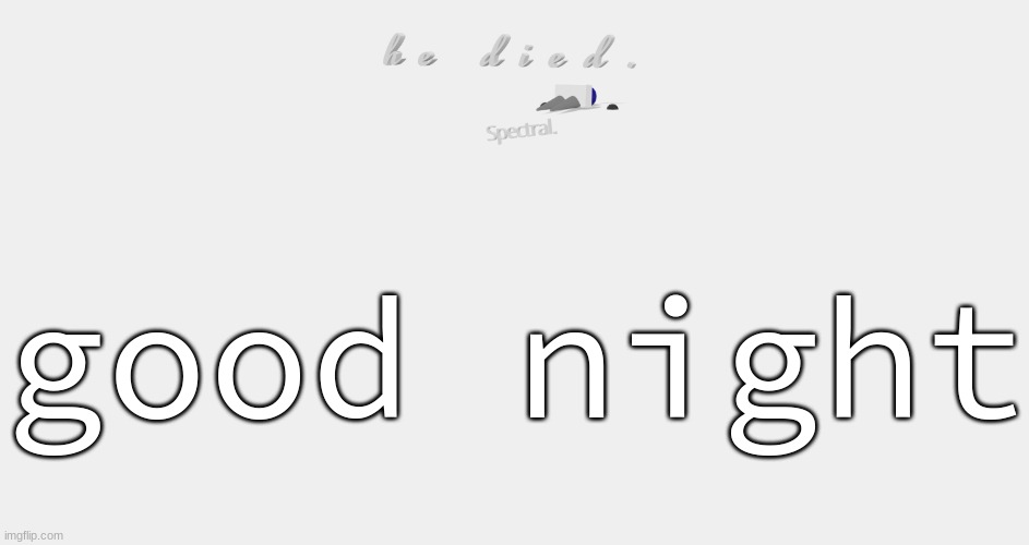 shade is dead | good night | image tagged in shade is dead | made w/ Imgflip meme maker