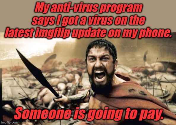 I will not take this lightly, I am not woke. | My anti-virus program says I got a virus on the latest imgflip update on my phone. Someone is going to pay. | image tagged in memes,sparta leonidas | made w/ Imgflip meme maker