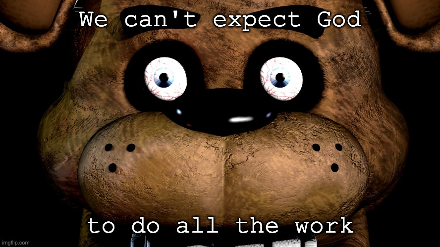 We can't expect God to do all the work | made w/ Imgflip meme maker