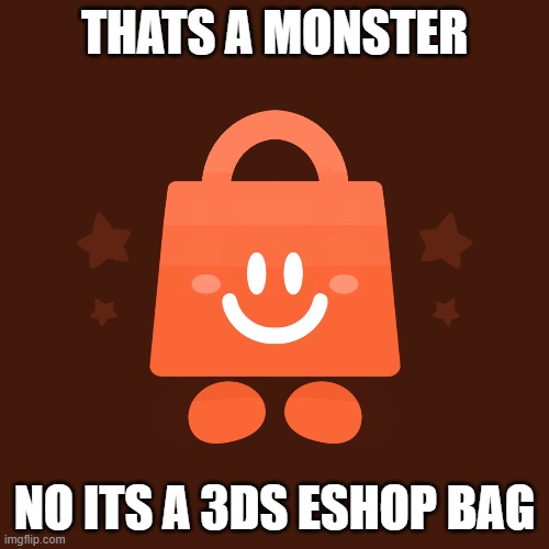 uh | THATS A MONSTER; NO ITS A 3DS ESHOP BAG | image tagged in eshop,3ds eshop,nintendo | made w/ Imgflip meme maker