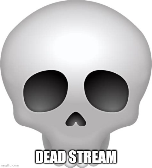 Asf |  DEAD STREAM | image tagged in skull emoji | made w/ Imgflip meme maker