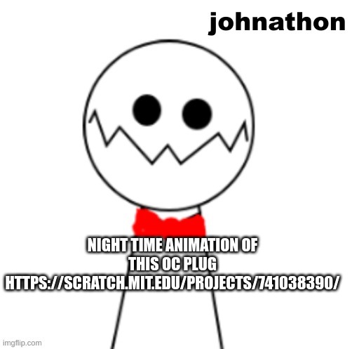 for any non american stuff idk i shared this at day | NIGHT TIME ANIMATION OF THIS OC PLUG
HTTPS://SCRATCH.MIT.EDU/PROJECTS/741038390/ | made w/ Imgflip meme maker