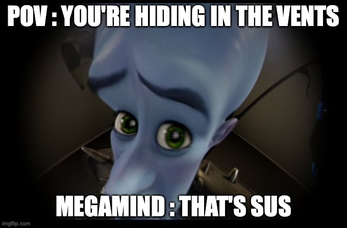 Megamind Peeking | POV : YOU'RE HIDING IN THE VENTS; MEGAMIND : THAT'S SUS | image tagged in megamind peeking | made w/ Imgflip meme maker