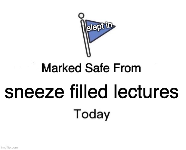 relatable college things 1 | i slept in; sneeze filled lectures | image tagged in memes,marked safe from,college,college life,professor,relatable | made w/ Imgflip meme maker